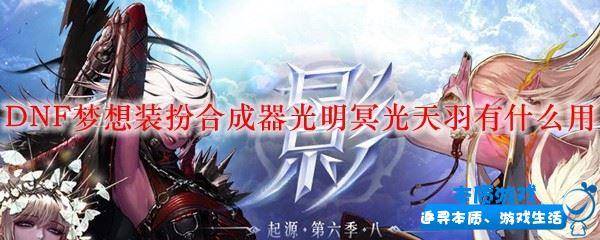 DNF夢想裝扮合成器光明冥光天羽有什么用