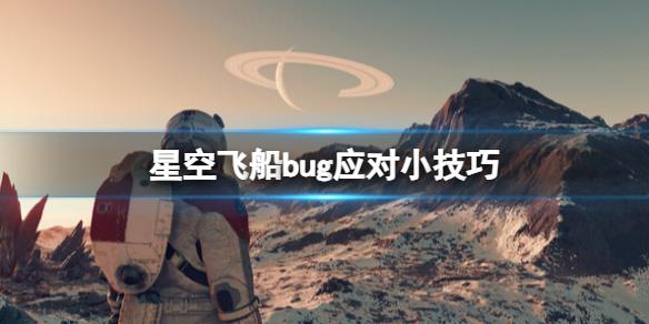 《星空》飛船bug怎么應(yīng)對
飛船bug應(yīng)對小技巧