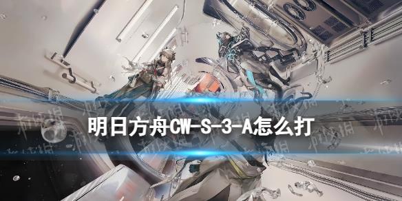 《明日方舟》CW-S-3-A怎么打 孤星CWS3A拉力賽α擺完掛機攻略