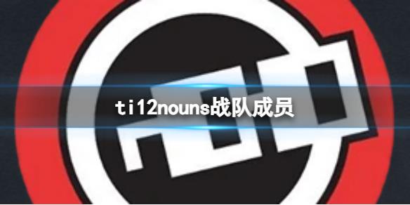 《dota2》ti12nouns戰(zhàn)隊(duì)成員介紹